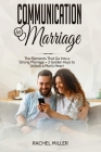Communication in marriage: The Elements That Go Into a Strong Marriage + 2 Golden Keys to Unlock a Man's Heart By Rachel Miller Cover Image