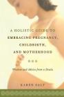 A Holistic Guide To Embracing Pregnancy, Childbirth, And Motherhood By Karen Salt Cover Image