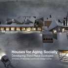 Houses for Aging Socially: Developing Third Place Ecologies By Uacdc (Compiled by) Cover Image