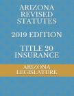 Arizona Revised Statutes 2019 Edition Title 20 Insurance By Evgenia Naumchenko (Editor), Arizona Legislature Cover Image