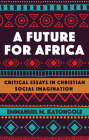 A Future for Africa By Emmanuel M. Katongole Cover Image