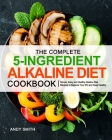 The Complete 5-Ingredient Alkaline Diet Cookbook By Andy Smith Cover Image