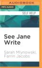 See Jane Write: A Girl's Guide to Writing Chick Lit By Sarah Mlynowski, Farrin Jacobs, Jessica Almasy (Read by) Cover Image