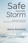 Safe From the Storm: Healing the Wounds From Your Loved One's Addiction By Jenny Kennedy Cover Image