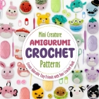 Mini Creature Amigurumi Crochet Patterns: Create Adorable Tiny Friends with Your Crochet Hook Cover Image
