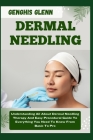 Dermal Needling: Understanding All About Dermal Needling Therapy And Easy Procedural Guide To Everything You Need To Know From Basic To By Genghis Glenn Cover Image