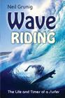Wave Riding: The Life and Times of a Surfer By Neil Grunig Cover Image