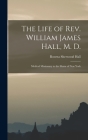 The Life of Rev. William James Hall, M. D.: Medical Missionary to the Slums of New York By Hall Rosetta Sherwood Cover Image