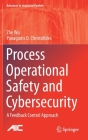 Process Operational Safety and Cybersecurity: A Feedback Control Approach (Advances in Industrial Control) Cover Image