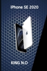 iPhone se 2020: iphone se 2020 user guide and manual for beginners and seniors By King N. O. Cover Image