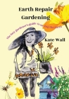 Earth Repair Gardening; The Lazy Gardener's Guide to Saving the Earth By Kate L. Wall Cover Image