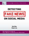 Detecting Fake News on Social Media (Synthesis Lectures on Data Mining and Knowledge Discovery) By Kai Shu, Huan Liu, Jiawei Han (Editor) Cover Image