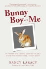 Bunny Boy and Me: My Triumph over Chronic Pain with the Help of the World's Unluckiest, Luckiest Rabbit By Nancy Laracy, Cheryl Welch, VMD (Foreword by) Cover Image