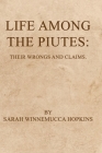 Life Among the Piutes: Their Wrongs and Claims By Sarah Winnemucca Hopkins Cover Image