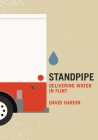 Standpipe: Delivering Water in Flint By David Hardin Cover Image