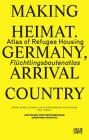 Making Heimat: Germany, Arrival Country: Atlas of Refugee Housing By Peter Cachola Schmal (Editor), Oliver Elser (Editor), Anna Scheuermann (Editor) Cover Image