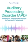 Auditory Processing Disorder (Apd): Identification, Diagnosis and Strategies for Parents and Professionals By Alyson Mountjoy Cover Image