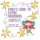 Emily's Guide to Eating Disorders: A Workbook for Children Ages 5-11 Cover Image