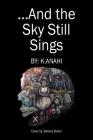 ...And the Sky Still Sings By K. Anahi Cover Image