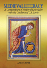 Medieval Literacy: A Compendium of Medieval Knowledge with the Guidance of C. S. Lewis By James Grote Cover Image