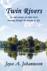 Twin Rivers: Joy and sorrow are twin rivers running through the terrain of life. By Joyce A. Johannesen Cover Image