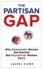 The Partisan Gap: Why Democratic Women Get Elected But Republican Women Don't By Laurel Elder Cover Image