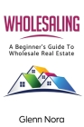 Wholesaling: A Beginner's Guide to Wholesale Real Estate Cover Image