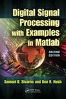 Digital Signal Processing with Examples in MATLAB (Electrical Engineering & Applied Signal Processing) By Samuel D. Stearns, Donald R. Hush Cover Image