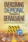 Overcoming Demonic Instruments of Derailment: Resisting the Pull of External Forces on Your Path to Purpose and Claiming Your Destiny Despite Oppositi Cover Image
