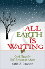 All Earth Is Waiting: Good News for God's Creation at Advent By Katie Z. Dawson Cover Image