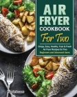 Air Fryer Cookbook For Two: Crispy, Easy, Healthy, Fast & Fresh Air Fryer Recipes for Two. (Beginners and Advanced Users) By Fannie Doucet Cover Image