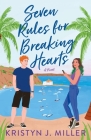 Seven Rules for Breaking Hearts: A Novel By Kristyn J. Miller Cover Image