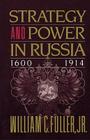 Strategy and Power in Russia 1600-1914 By William  C. Fuller, Jr. Jr. Cover Image
