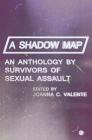 A Shadow Map: An Anthology by Survivors of Sexual Assault By Joanna C. Valente (Editor) Cover Image