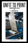 Unfit to Print: A Modern Media Satire By G. Wayne Miller Cover Image