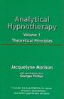 Analytical Hypnotherapy Volume 1: Theoretical Principles By Jacquelyne Morison, Georges Philips (Contribution by) Cover Image