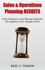 Sales & Operations Planning RESULTS: Find, Measure, and Manage Results Throughout Your Supply Chain By Eric Tinker Cover Image