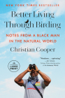 Better Living Through Birding: Notes from a Black Man in the Natural World By Christian Cooper Cover Image