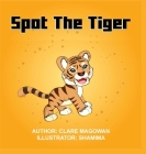 Spot the Tiger By Clare Magowan, Shamima A (Illustrator) Cover Image