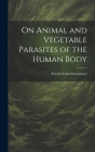 On Animal and Vegetable Parasites of the Human Body Cover Image