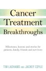 Cancer Treatment Breakthroughs: Milestones, lessons and stories for patients, family, friends and survivors Cover Image