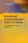 International Consumer Behavior in the 21st Century: Impact on Marketing Strategy Development By A. Coskun Samli Cover Image