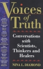 Voices of Truth: Conversations with Scientists, Thinkers and Healers By Nina L. Diamond Cover Image