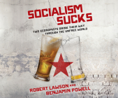 Socialism Sucks: Two Economists Drink Their Way Through the Unfree World By Robert Lawson, Benjamin Powell, John Pruden (Narrated by) Cover Image