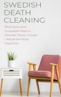 Swedish Death Cleaning: What Moms And Housewife's Need to Declutter House, Change Lifestyle And Enjoy Happiness Cover Image