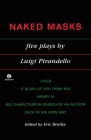 Naked Masks: Five Plays By Luigi Pirandello, Eric Bentley (Editor) Cover Image