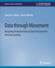 Data Through Movement: Designing Embodied Human-Data Interaction for Informal Learning (Synthesis Lectures on Visualization) Cover Image