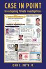 Case In Point: Investigating Private Investigations By John C. Bilyk Jr Cover Image
