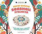 Super Simple Seashell Projects: Fun and Easy Crafts Inspired by Nature: Fun and Easy Crafts Inspired by Nature (Super Simple Nature Crafts) By Kelly Doudna Cover Image