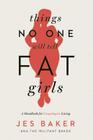 Things No One Will Tell Fat Girls: A Handbook for Unapologetic Living By Jes Baker Cover Image